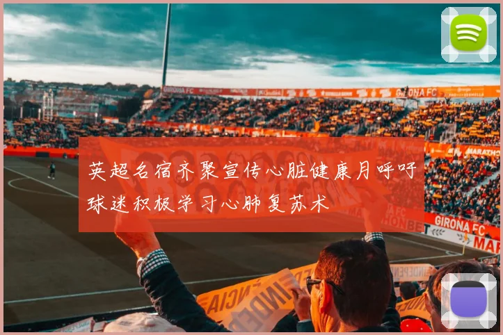 英超名宿齐聚宣传心脏健康月呼吁球迷积极学习心肺复苏术