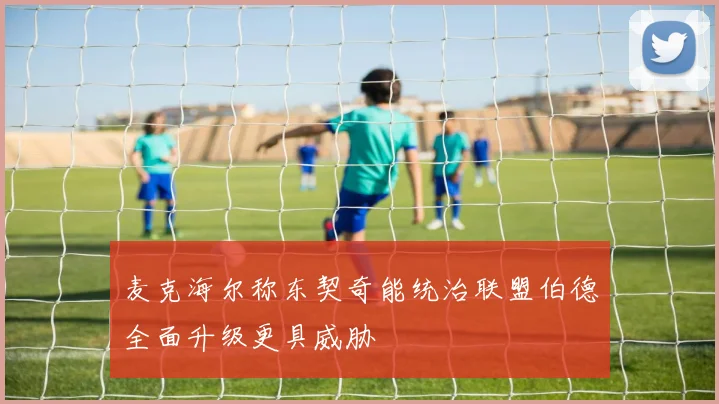 麦克海尔称东契奇能统治联盟伯德全面升级更具威胁
