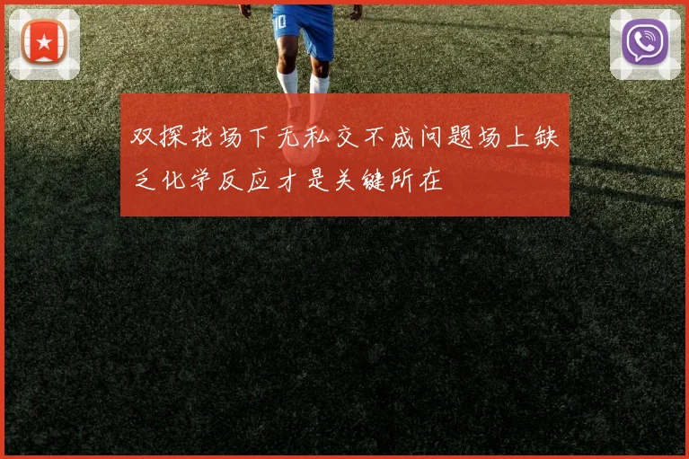 双探花场下无私交不成问题场上缺乏化学反应才是关键所在